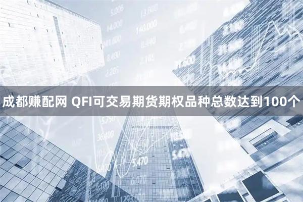 成都赚配网 QFI可交易期货期权品种总数达到100个