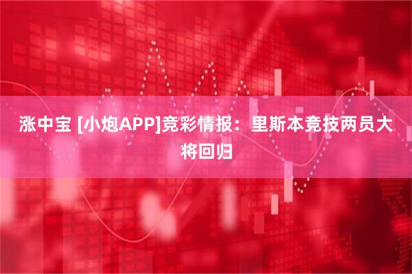 涨中宝 [小炮APP]竞彩情报：里斯本竞技两员大将回归